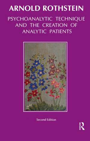 Psychoanalytic Technique and the Creation of Analytic Patients de Arnold Rothstein