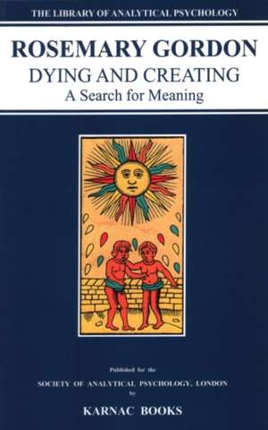 Dying and Creating: A Search for Meaning de Rosemary Gordon