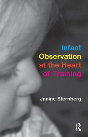 Infant Observation at the Heart of Training de Janine Sternberg