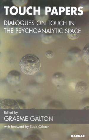 Touch Papers: Dialogues on Touch in the Psychoanalytic Space de Graeme Galton