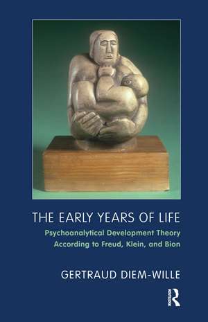 The Early Years of Life: Psychoanalytical Development Theory According to Freud, Klein, and Bion de Gertraud Diem-Wille