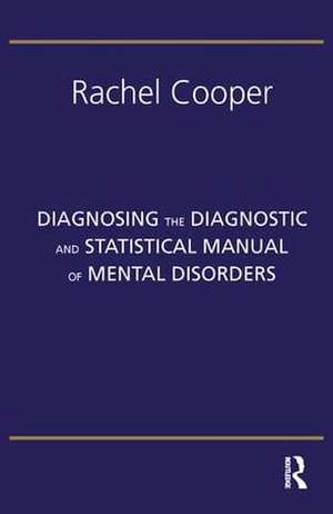 Diagnosing the Diagnostic and Statistical Manual of Mental Disorders: Fifth Edition de Rachel Cooper