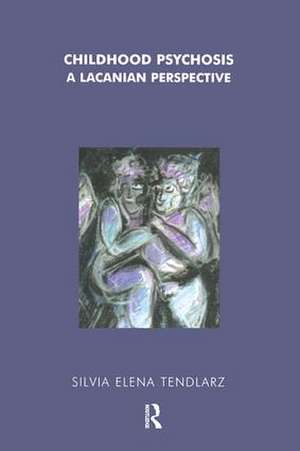 Childhood Psychosis: A Lacanian Perspective de Silvia Elena Tendlarz