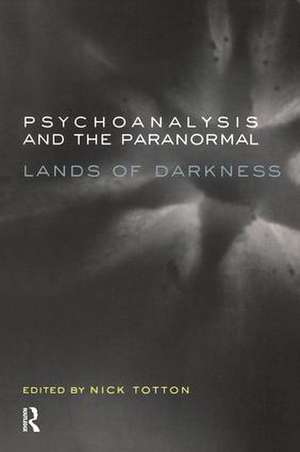 Psychoanalysis and the Paranormal: Lands of Darkness de Nick Totton