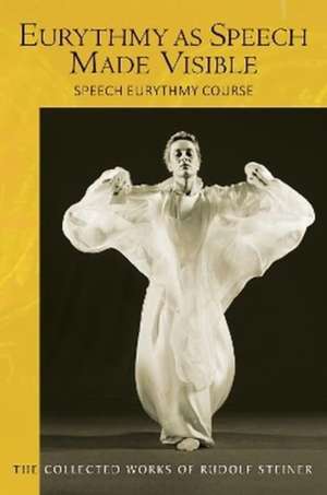 Eurythmy as Speech Made Visible de Rudolf Steiner