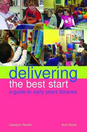 Delivering the Best Start: A Guide to Early Years Libraries de Carolyn Rankin