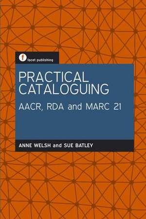 Practical Cataloguing: AACR, RDA and MARC21 de Anne Welsh