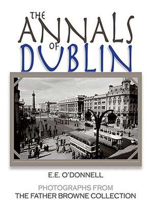 The Annals of Dublin: Photographs from the Father Browne Collection de E. E. O'Donnell