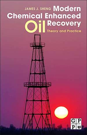 Modern Chemical Enhanced Oil Recovery: Theory and Practice de James J.Sheng