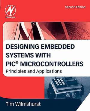 Designing Embedded Systems with PIC Microcontrollers: Principles and Applications de Tim Wilmshurst