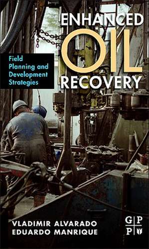 Enhanced Oil Recovery: Field Planning and Development Strategies de Vladimir Alvarado