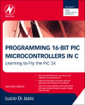 Programming 16-Bit PIC Microcontrollers in C: Learning to Fly the PIC 24 de Lucio Di Jasio