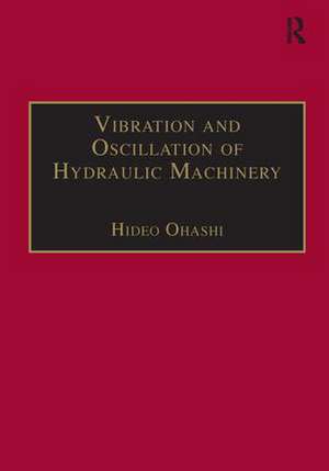 Vibration and Oscillation of Hydraulic Machinery de Hideo Ohashi