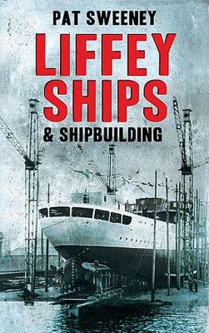 Liffey Ships and Shipbuilding de Patrick Sweeney