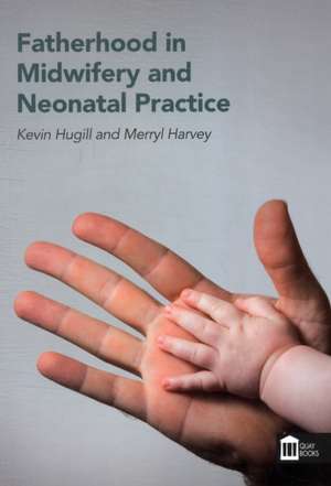 Hugill, K: Fatherhood in Midwifery and Neonatal Practice