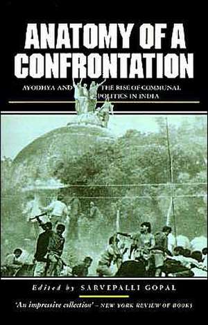 Anatomy of a Confrontation: Ayodhya and the Rise of Communal Politics in India de Sarvepalli Gopal