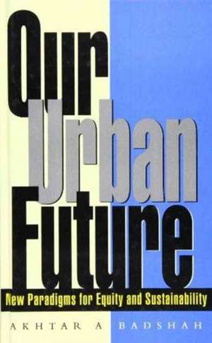 Our Urban Future de Akhtar Badshah