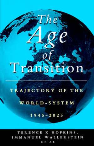 The Age of Transition: Trajectory of the World-System, 1945-2025 de Terence K. Hopkins