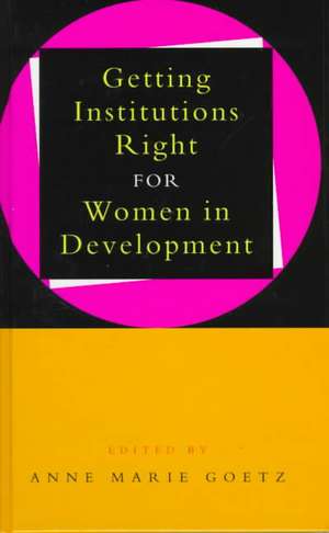 Getting Institutions Right for Women in Development de Anne Marie Goetz