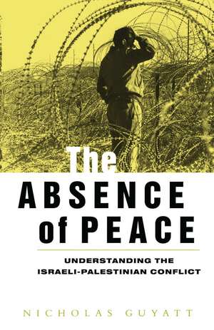 The Absence of Peace: Understanding the Israeli-Palestinian Conflict de Nicholas Guyatt