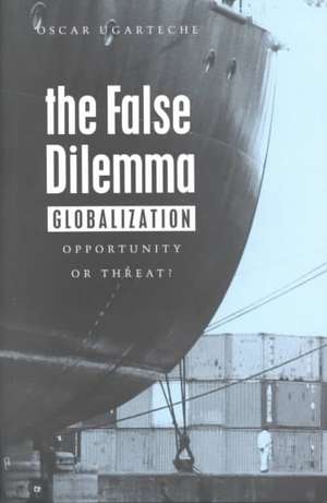 The False Dilemma: Globalization: Opportunity or Threat de Oscar Ugarteche