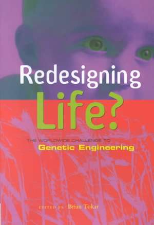 Redesigning Life?: The Worldwide Challenge to Genetic Engineering