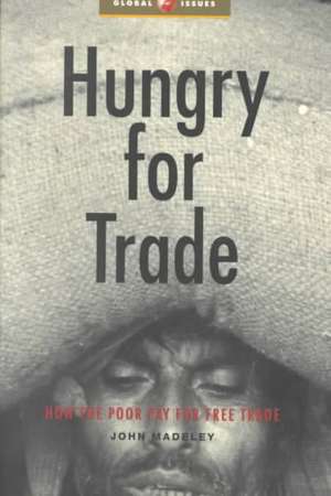 Hungry for Trade: How the Poor Pay for Free Trade de John Madeley