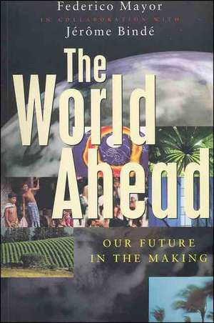 The World Ahead: Our Future in the Making de Federico Mayor