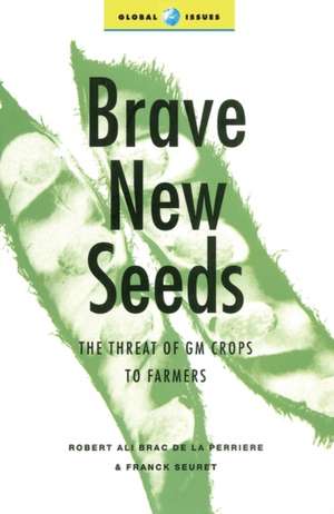 Brave New Seeds: The Threat of GM Crops to Farmers de Robert Ali Brac de la Perriere