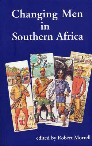 Changing Men in Southern Africa de Robert Morrell