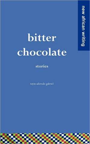 Bitter Chocolate: Stories de Toyin Adewale-Gabriel