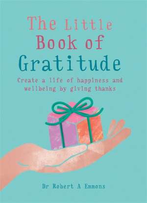 The Little Book of Gratitude: Create a Life of Happiness and Wellbeing by Giving Thanks de Robert A. Emmons