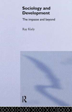 The Sociology Of Development: The Impasse And Beyond de Ray Kiely