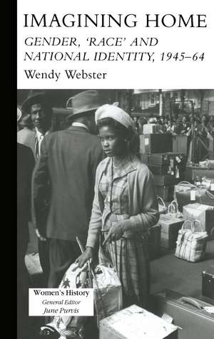 Imagining Home: Gender, Race And National Identity, 1945-1964 de Wendy Webster