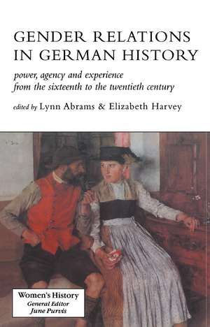 Gender Relations In German History: Power, Agency And Experience From The Sixteenth To The Twentieth Century de Lynn Abrams