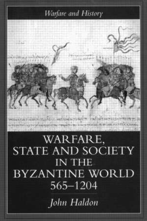 Warfare, State And Society In The Byzantine World 565-1204 de John Haldon