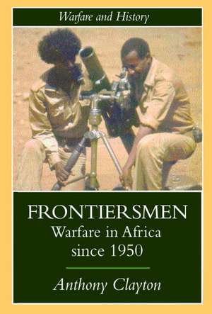 Frontiersmen: Warfare In Africa Since 1950 de Anthony Clayton