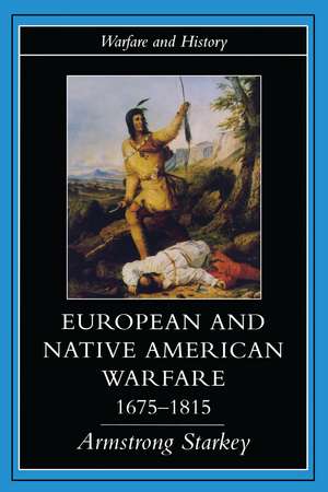 European and Native American Warfare 1675-1815 de Armstrong Starkey