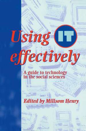 Using IT Effectively: A Guide to Technology in the Social Sciences de Millsom Henry