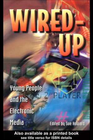 Wired Up: Young People And The Electronic Media de Sue Howard