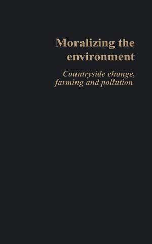 Moralizing The Environment: Countryside change, farming and pollution de Philip Lowe