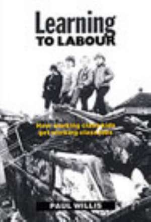 Learning to Labour: How Working Class Kids Get Working Class Jobs de Paul Willis