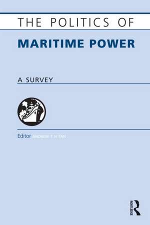 The Politics of Maritime Power: A Survey de Andrew T. H . Tan