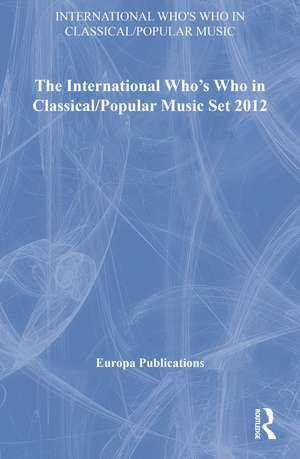 The International Who's Who in Classical/Popular Music Set 2012 de Europa Publications