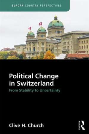 Political Change in Switzerland: From Stability to Uncertainty de Clive Church