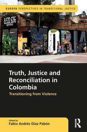 Truth, Justice and Reconciliation in Colombia: Transitioning from Violence de Fabio Andres Diaz Pabon