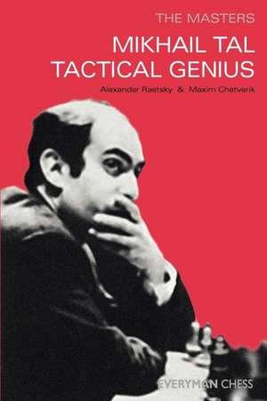 Mikhail Tal: Tactical Genius de Alex Raetsky