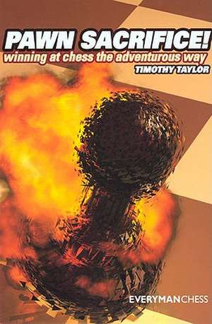 Pawn Sacrifice!: Winning at Chess the Adventurous Way de Timothy Taylor