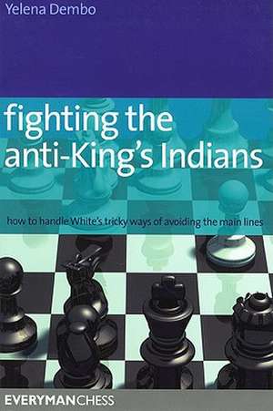 Fighting the anti-King's Indians: How to Handle White's Tricky Ways of Avoiding the Main Lines de Yelena Dembo