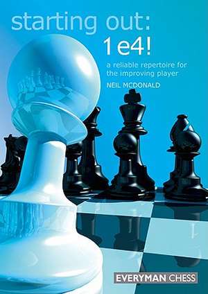 Starting Out: 1 E4!: A Reliable Repertoire for the Improving Player de Neil McDonald